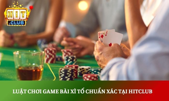 Xì tố Hitclub: Cuộc đấu tâm lý đầy gay cấn & nghẹt thở 3 Luật chơi game bài xì tố chuẩn xác tại Hitclub